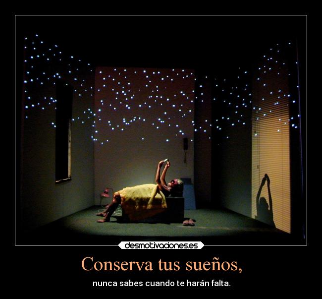 Conserva tus sueños, - nunca sabes cuando te harán falta.