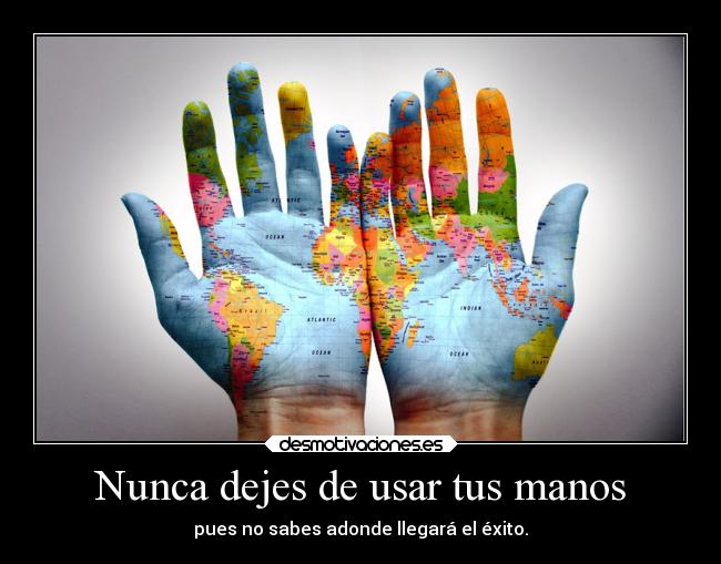 Nunca dejes de usar tus manos -