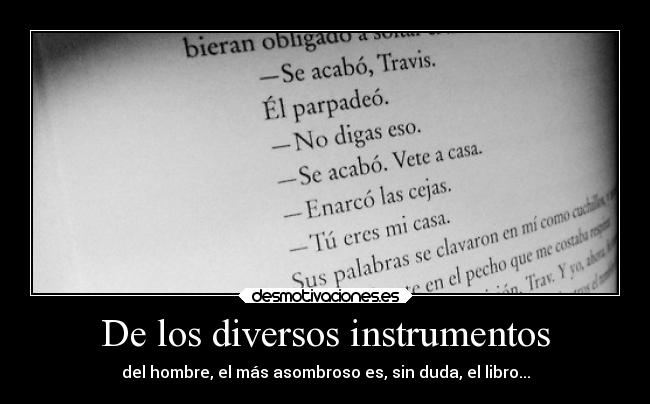 De los diversos instrumentos - del hombre, el más asombroso es, sin duda, el libro...