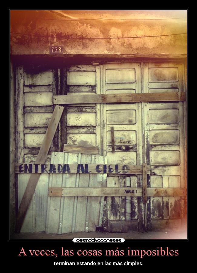 A veces, las cosas más imposibles - terminan estando en las más simples.