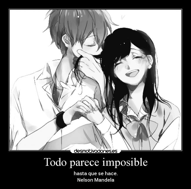 Todo parece imposible - hasta que se hace.
Nelson Mandela