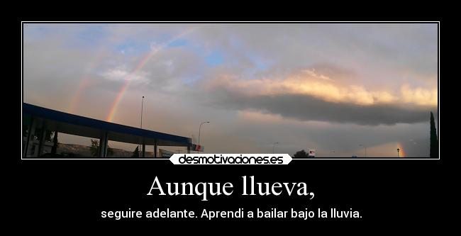 Aunque llueva, -