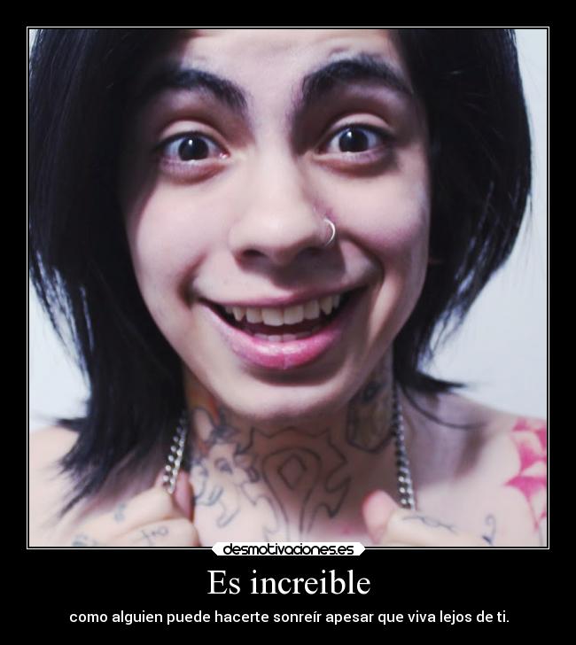 Es increible - como alguien puede hacerte sonreír apesar que viva lejos de ti.
