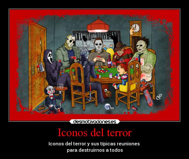 Iconos del terror - Iconos del terror y sus típicas reuniones
para destruirnos a todos