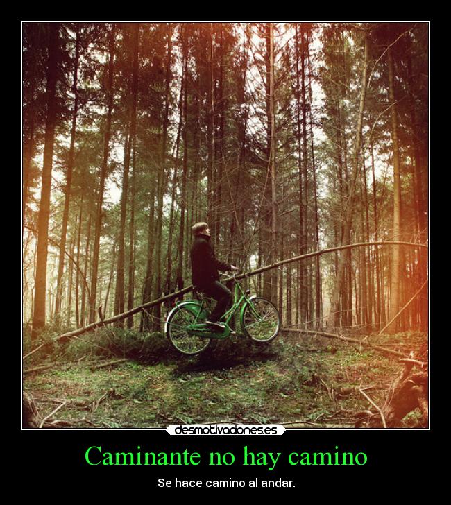 Caminante no hay camino - Se hace camino al andar.