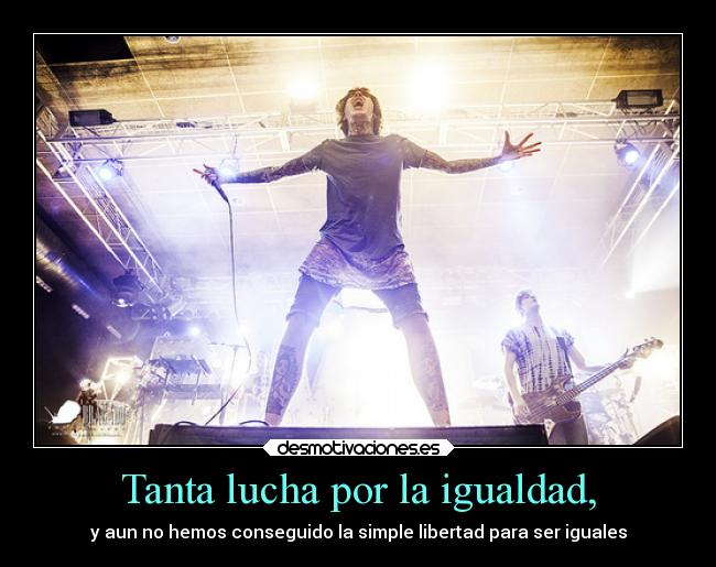 Tanta lucha por la igualdad, -