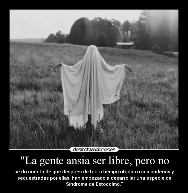 La gente ansia ser libre, pero no - 