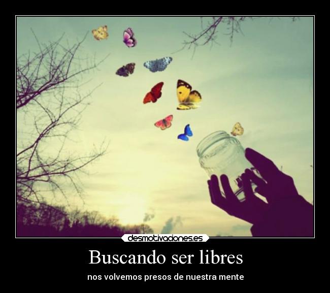 Buscando ser libres - nos volvemos presos de nuestra mente