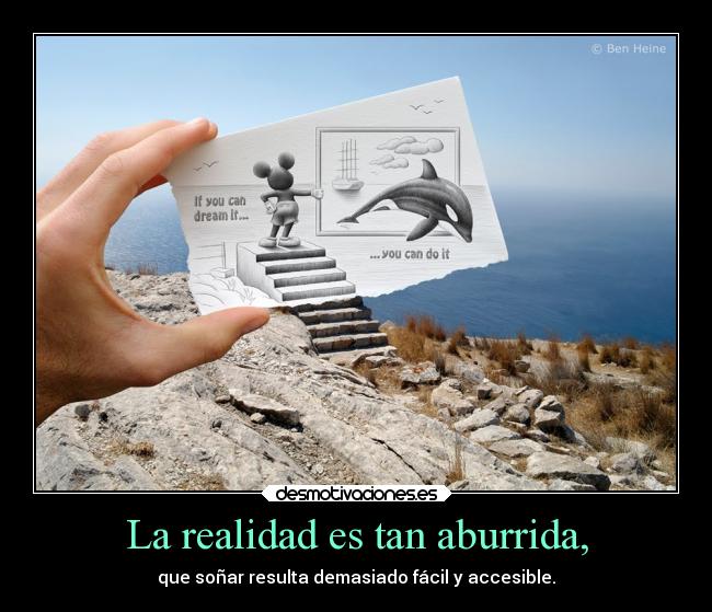 La realidad es tan aburrida, -