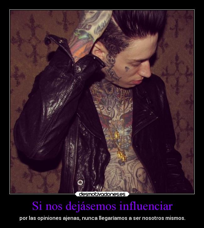 Si nos dejásemos influenciar - por las opiniones ajenas, nunca llegaríamos a ser nosotros mismos.