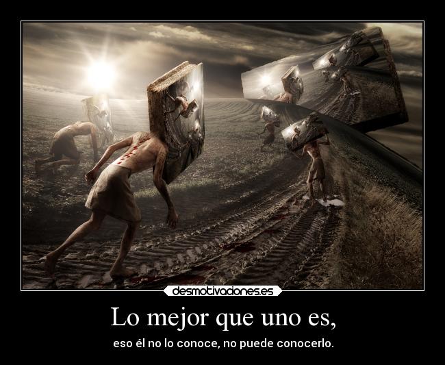 Lo mejor que uno es, - eso él no lo conoce, no puede conocerlo.