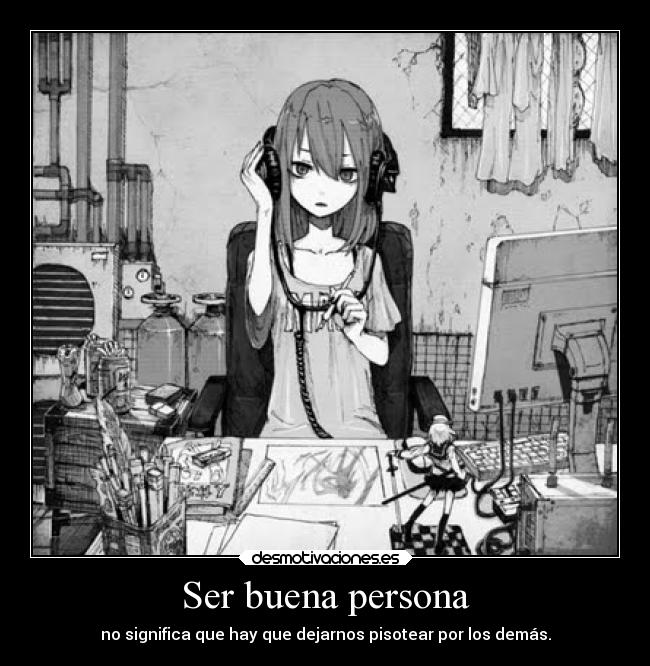 Ser buena persona - no significa que hay que dejarnos pisotear por los demás.