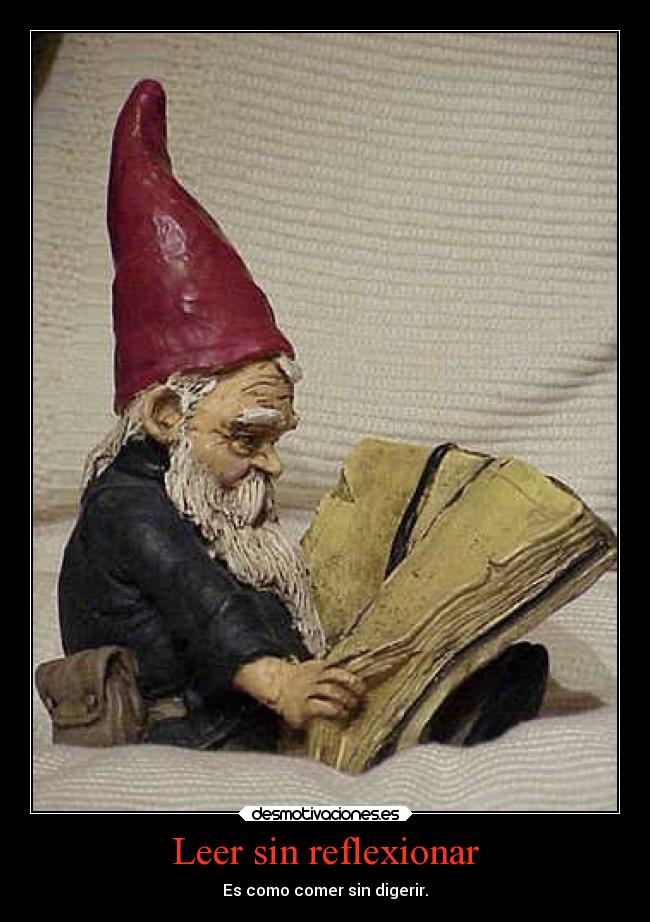 Leer sin reflexionar - Es como comer sin digerir.