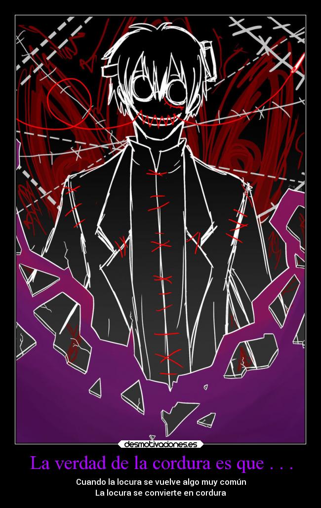 La verdad de la cordura es que . . . - Cuando la locura se vuelve algo muy común
La locura se convierte en cordura