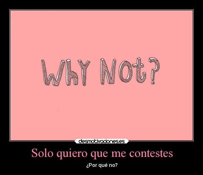 Solo quiero que me contestes - ¿Por qué no?