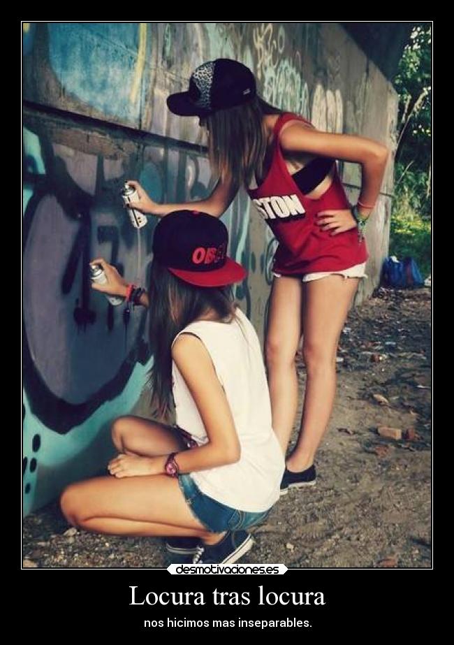 Locura tras locura - nos hicimos mas inseparables.