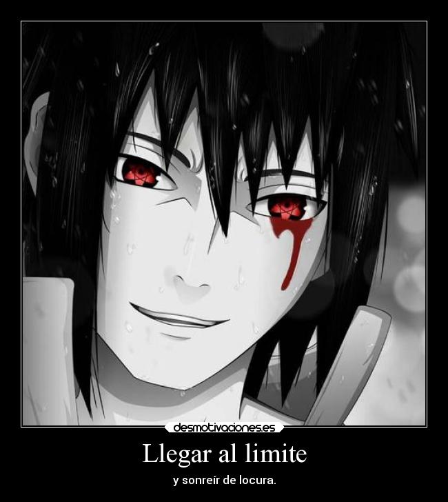 Llegar al limite - y sonreír de locura.