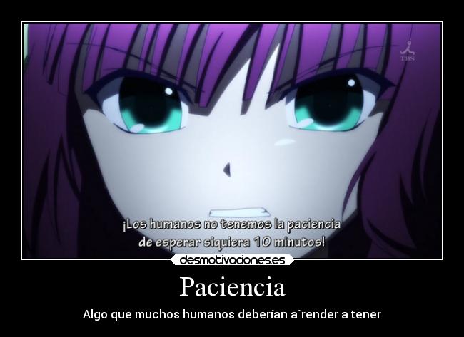 Paciencia - Algo que muchos humanos deberían a`render a tener