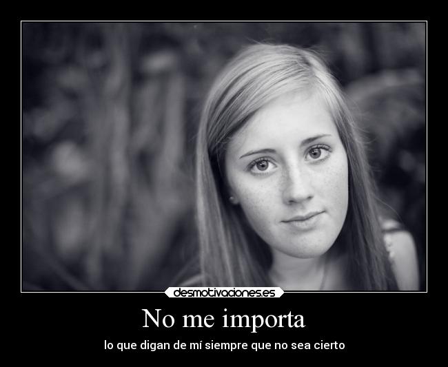 No me importa - lo que digan de mí siempre que no sea cierto
