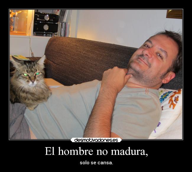El hombre no madura, - 