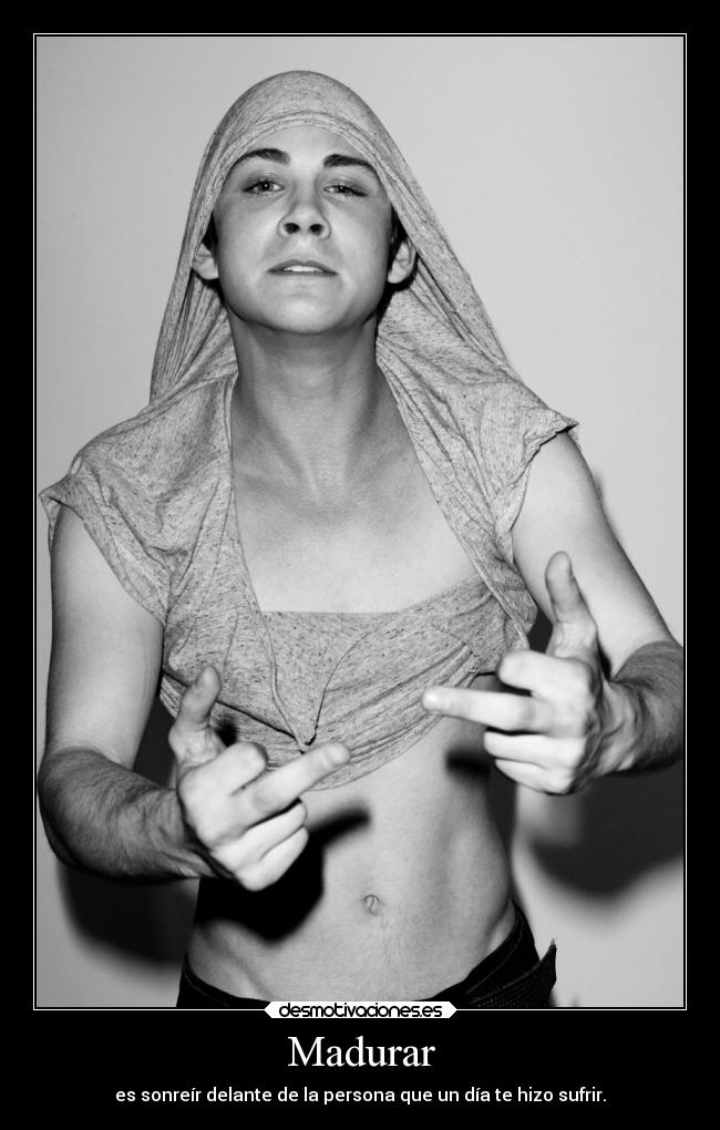 Madurar - es sonreír delante de la persona que un día te hizo sufrir.