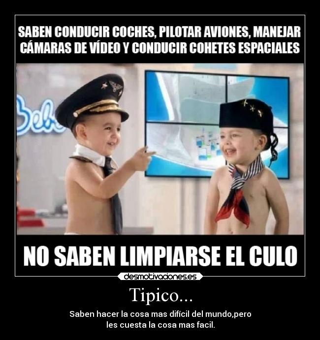 Tipico... - Saben hacer la cosa mas difícil del mundo,pero
les cuesta la cosa mas facil.