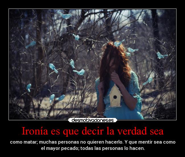 Ironía es que decir la verdad sea -