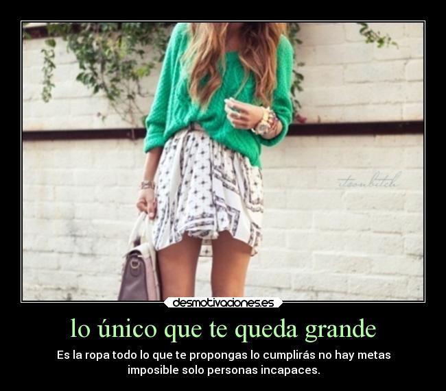 lo único que te queda grande -