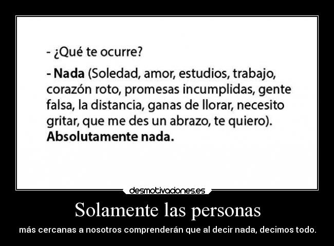 Solamente las personas - más cercanas a nosotros comprenderán que al decir nada, decimos todo.