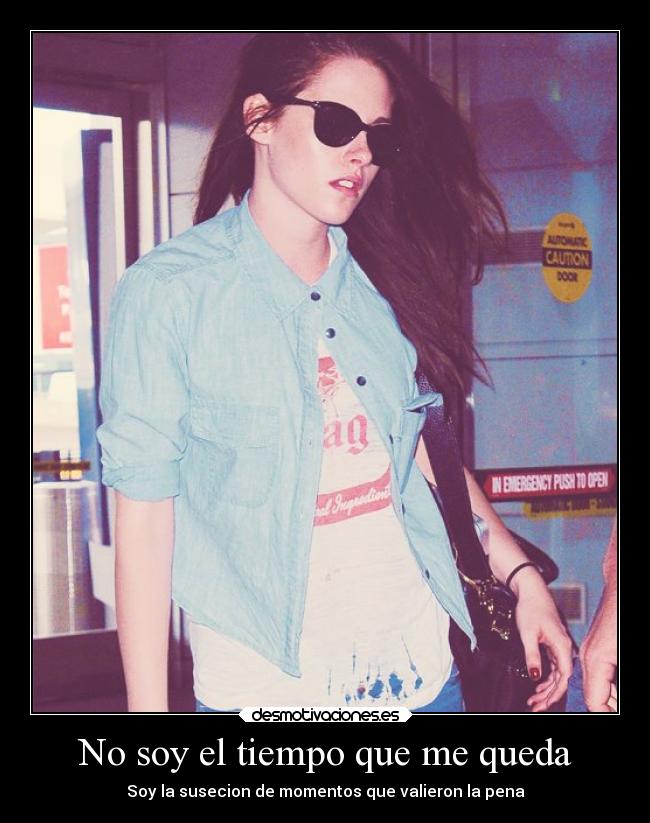 No soy el tiempo que me queda - Soy la susecion de momentos que valieron la pena