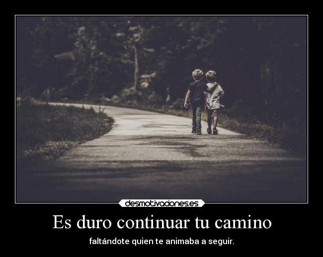 Es duro continuar tu camino -