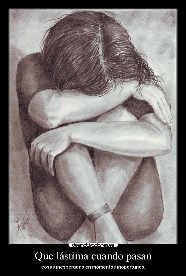 Que lástima cuando pasan - cosas inesperadas en momentos inoportunos.
