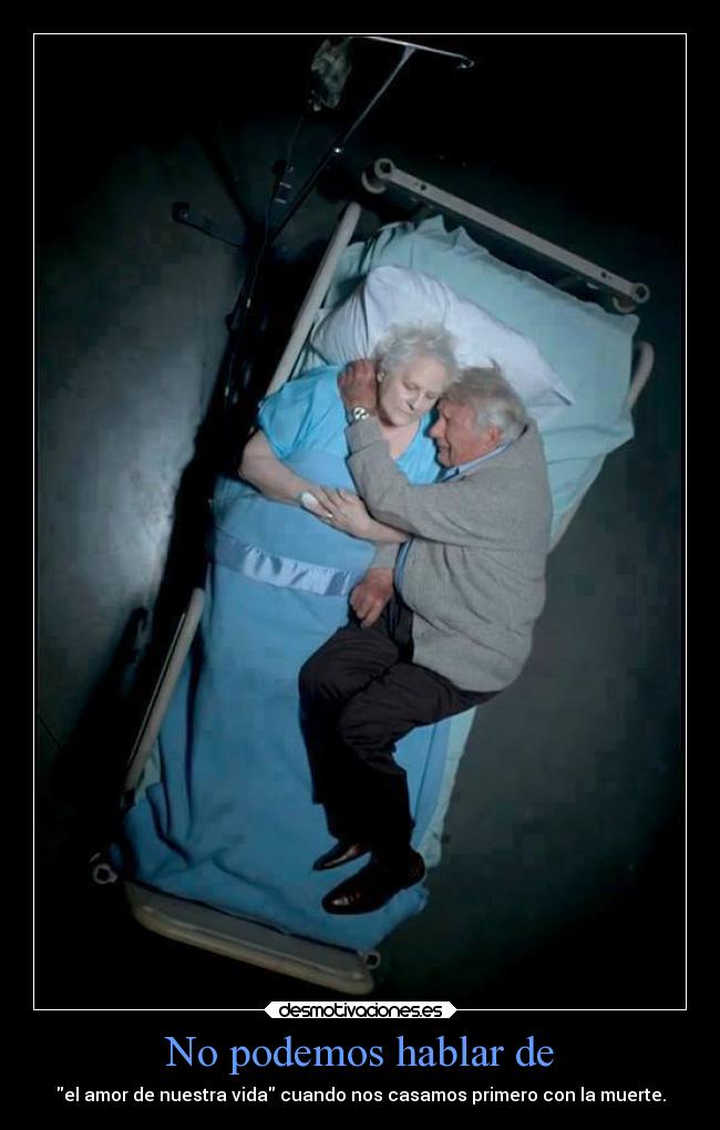 No podemos hablar de - el amor de nuestra vida cuando nos casamos primero con la muerte.