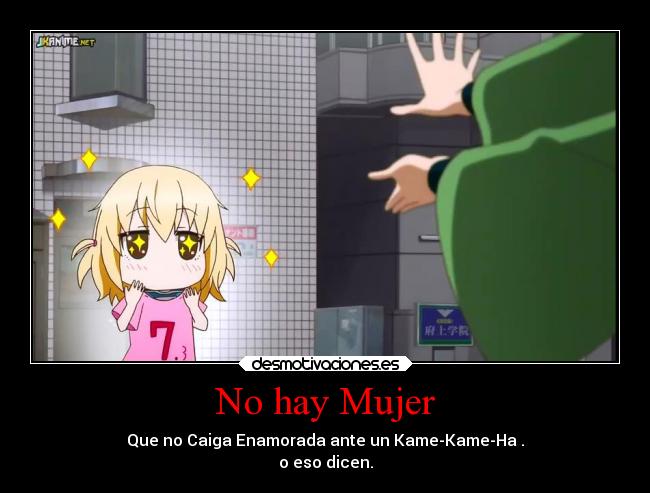 No hay Mujer - Que no Caiga Enamorada ante un Kame-Kame-Ha .
o eso dicen.
