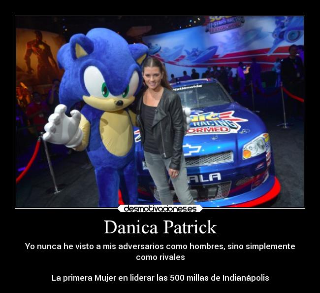 Danica Patrick - Yo nunca he visto a mis adversarios como hombres, sino simplemente
como rivales

La primera Mujer en liderar las 500 millas de Indianápolis