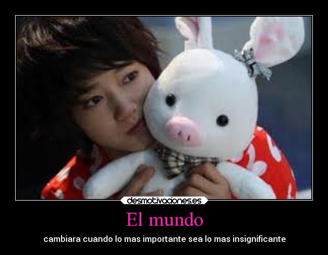 El mundo - cambiara cuando lo mas importante sea lo mas insignificante