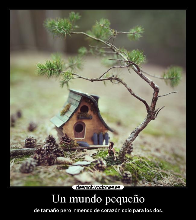 Un mundo pequeño - de tamaño pero inmenso de corazón solo para los dos.