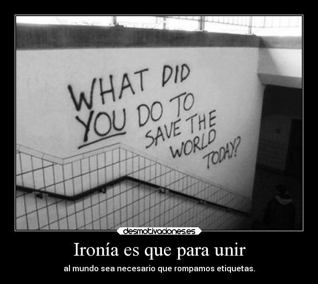 Ironía es que para unir -