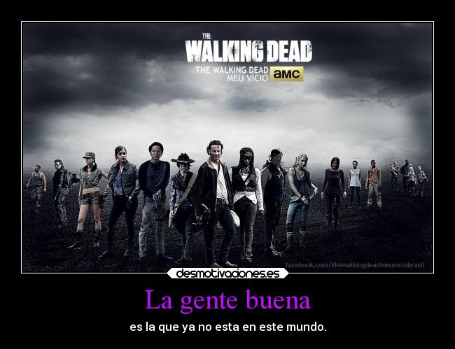 La gente buena - es la que ya no esta en este mundo.