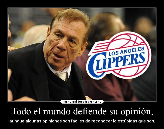 Todo el mundo defiende su opinión, - aunque algunas opiniones son fáciles de reconocer lo estúpidas que son.