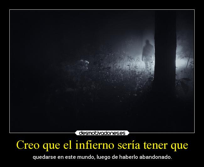 carteles mundo desmotivaciones pensamiento mio kendizzzle infierno quedar abandonarlo desmotivaciones