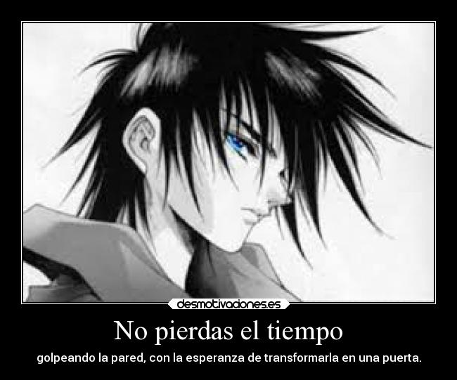 No pierdas el tiempo - golpeando la pared, con la esperanza de transformarla en una puerta.