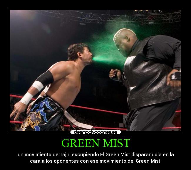 GREEN MIST - un movimiento de Tajiri escupiendo El Green Mist disparandola en la
cara a los oponentes con ese movimiento del Green Mist.