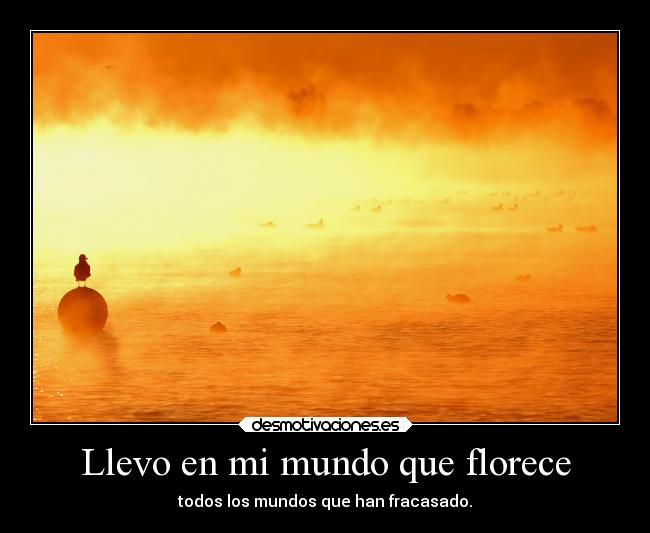 Llevo en mi mundo que florece -