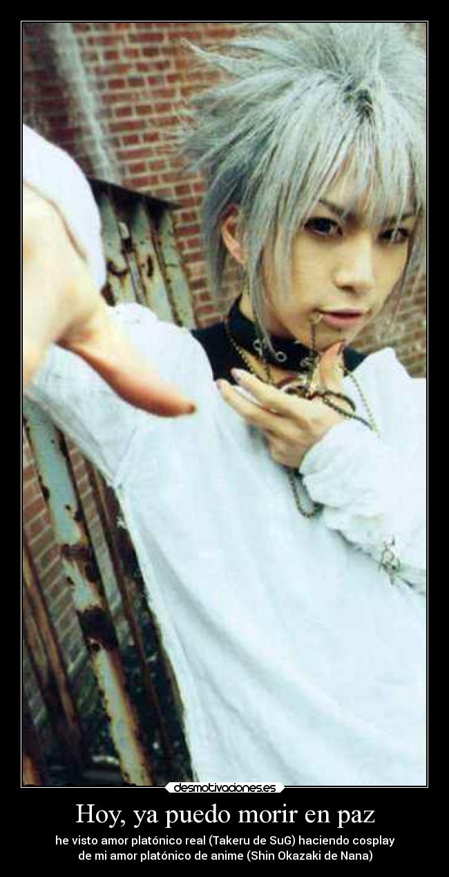 Hoy, ya puedo morir en paz - he visto amor platónico real (Takeru de SuG) haciendo cosplay
de mi amor platónico de anime (Shin Okazaki de Nana)
