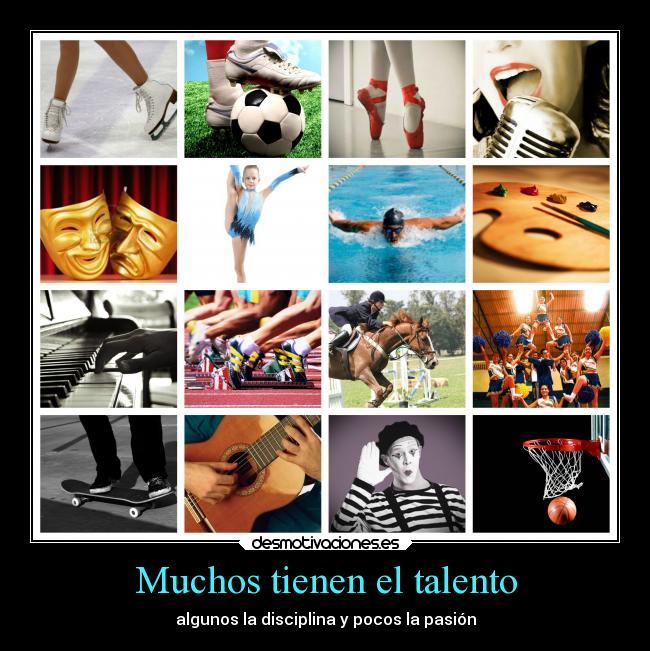 Muchos tienen el talento - algunos la disciplina y pocos la pasión