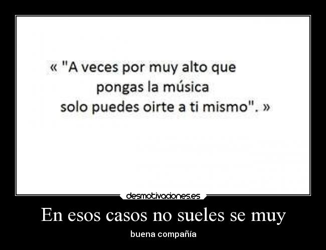 En esos casos no sueles se muy - buena compañía