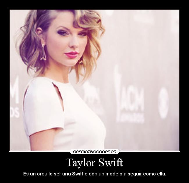 Taylor Swift - Es un orgullo ser una Swiftie con un modelo a seguir como ella.