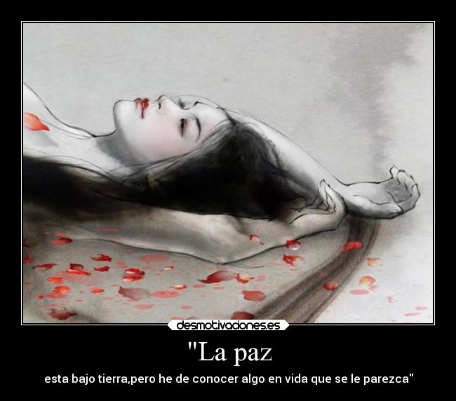 La paz - esta bajo tierra,pero he de conocer algo en vida que se le parezca