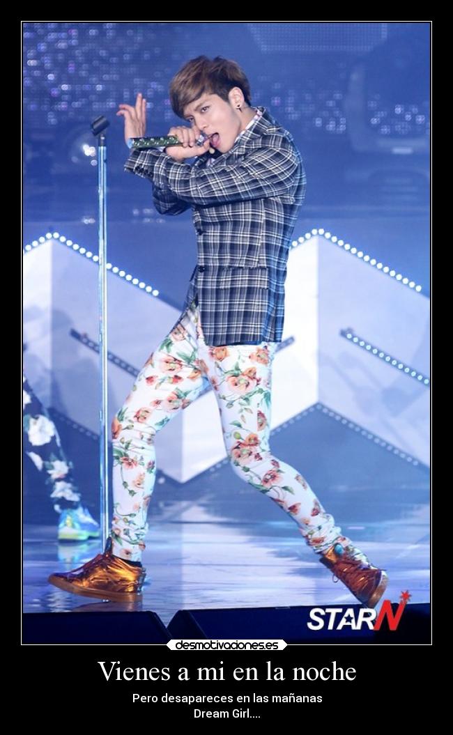 Vienes a mi en la noche - Pero desapareces en las mañanas
Dream Girl....